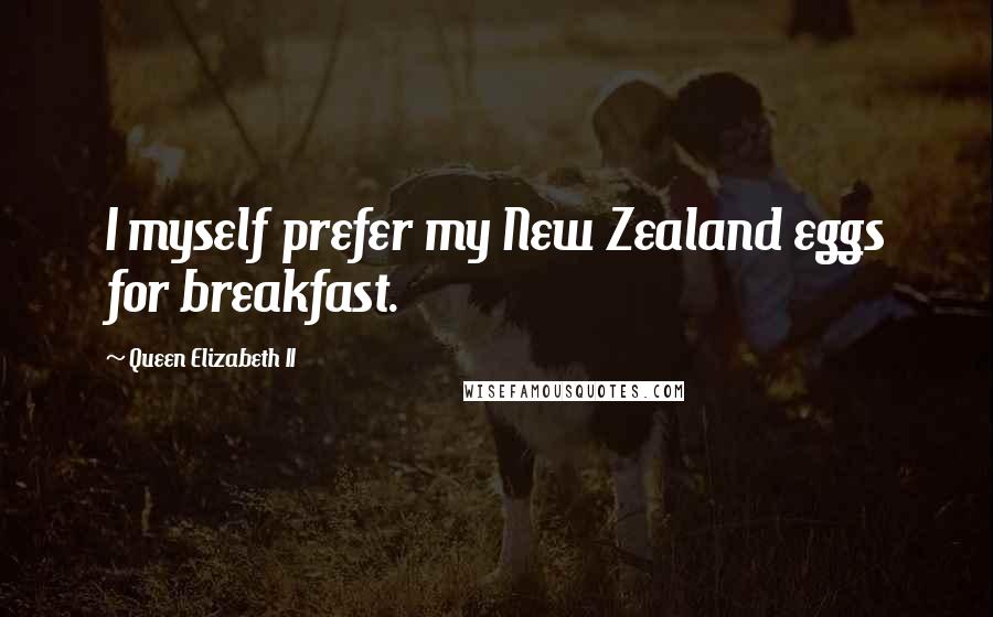 Queen Elizabeth II Quotes: I myself prefer my New Zealand eggs for breakfast.