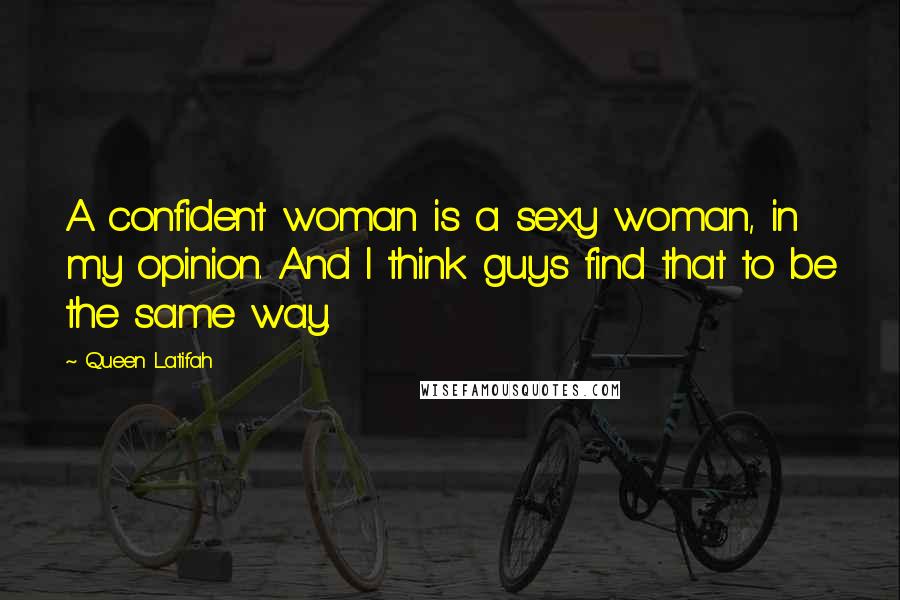 Queen Latifah Quotes: A confident woman is a sexy woman, in my opinion. And I think guys find that to be the same way.