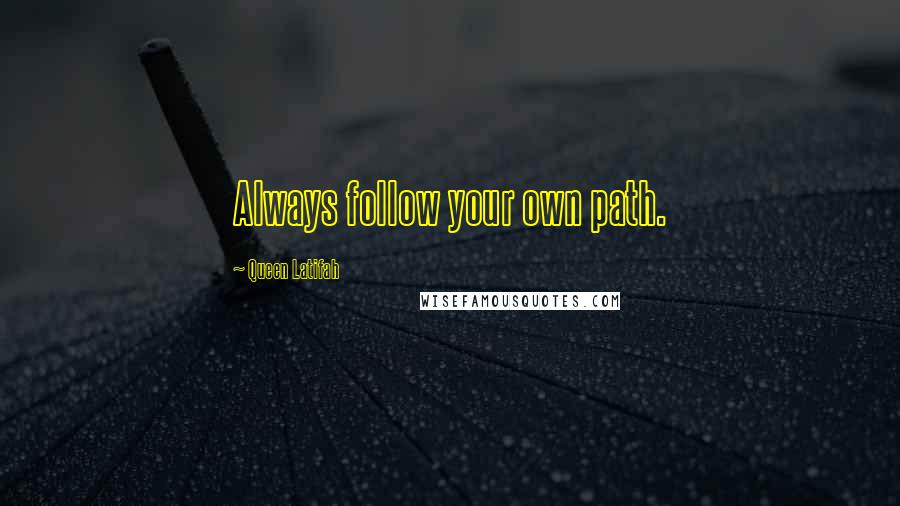 Queen Latifah Quotes: Always follow your own path.