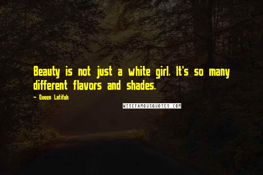 Queen Latifah Quotes: Beauty is not just a white girl. It's so many different flavors and shades.