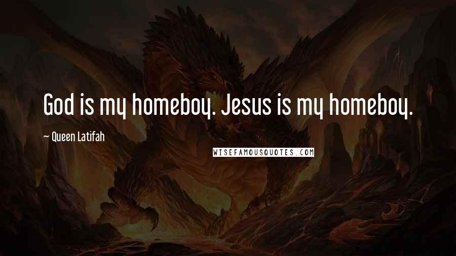 Queen Latifah Quotes: God is my homeboy. Jesus is my homeboy.