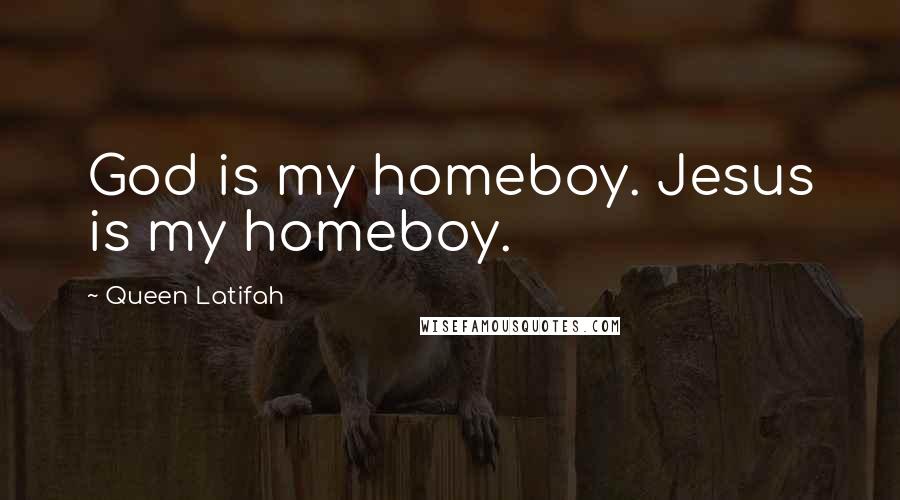 Queen Latifah Quotes: God is my homeboy. Jesus is my homeboy.