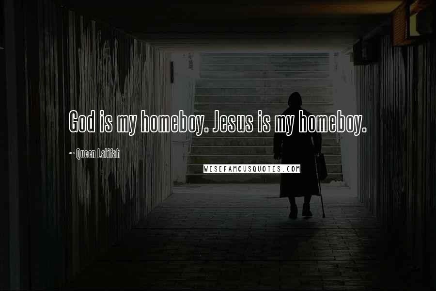 Queen Latifah Quotes: God is my homeboy. Jesus is my homeboy.
