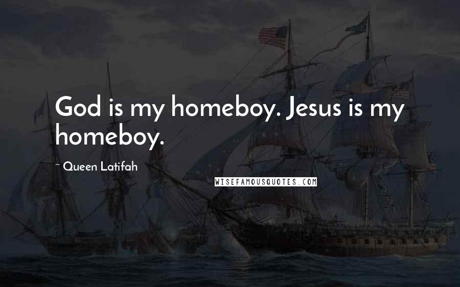 Queen Latifah Quotes: God is my homeboy. Jesus is my homeboy.