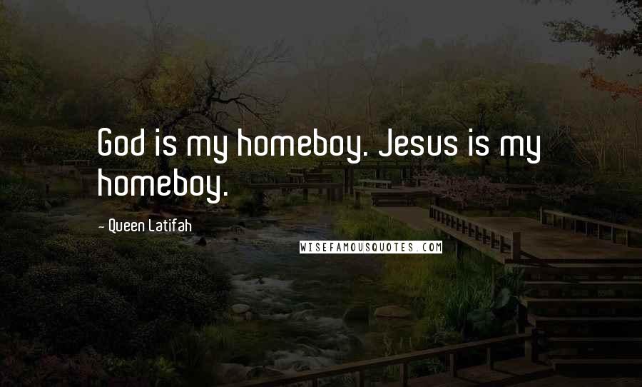 Queen Latifah Quotes: God is my homeboy. Jesus is my homeboy.