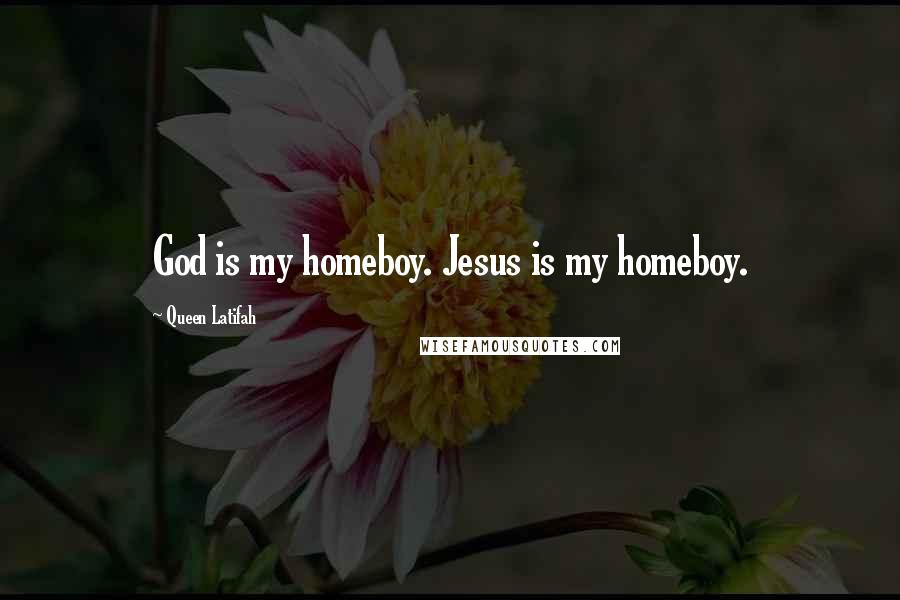 Queen Latifah Quotes: God is my homeboy. Jesus is my homeboy.