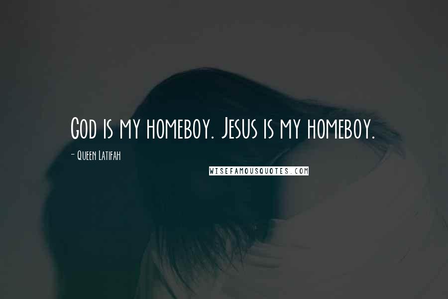 Queen Latifah Quotes: God is my homeboy. Jesus is my homeboy.
