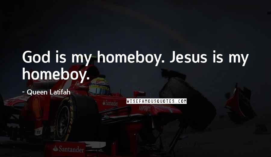 Queen Latifah Quotes: God is my homeboy. Jesus is my homeboy.
