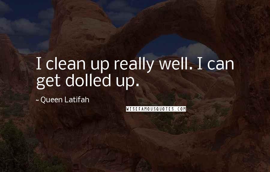 Queen Latifah Quotes: I clean up really well. I can get dolled up.
