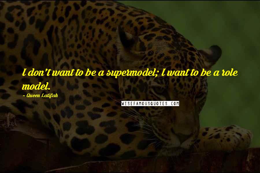 Queen Latifah Quotes: I don't want to be a supermodel; I want to be a role model.