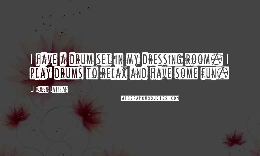 Queen Latifah Quotes: I have a drum set in my dressing room. I play drums to relax and have some fun.