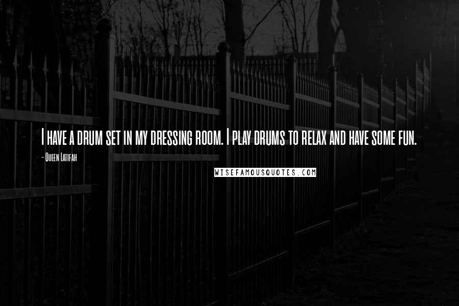 Queen Latifah Quotes: I have a drum set in my dressing room. I play drums to relax and have some fun.