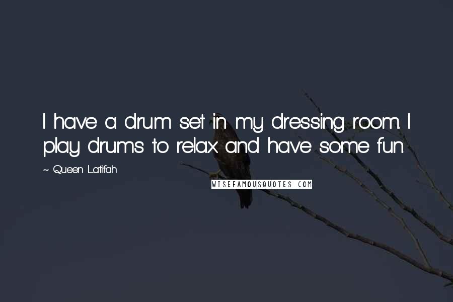 Queen Latifah Quotes: I have a drum set in my dressing room. I play drums to relax and have some fun.