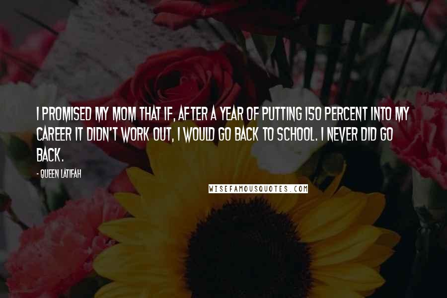 Queen Latifah Quotes: I promised my mom that if, after a year of putting 150 percent into my career it didn't work out, I would go back to school. I never did go back.