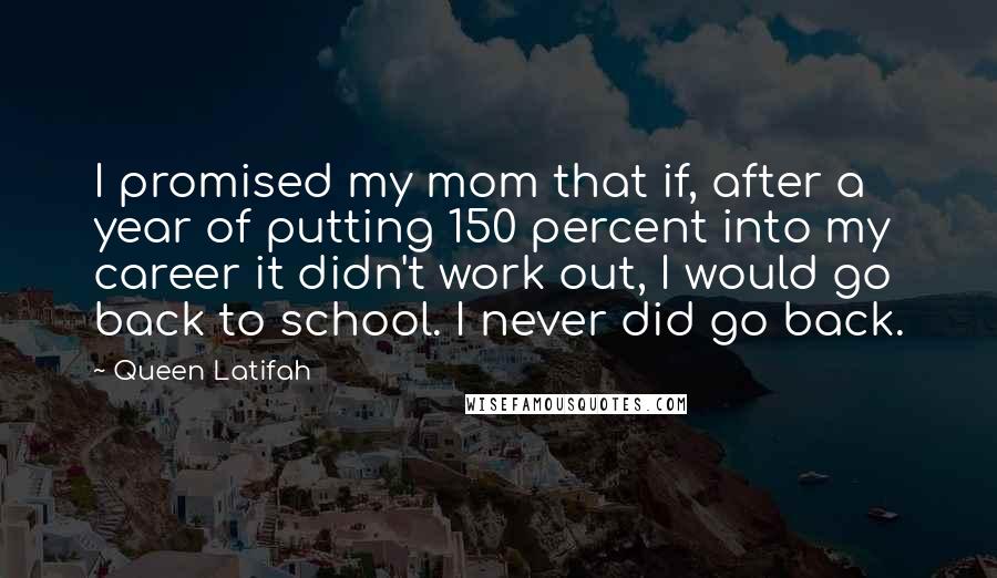 Queen Latifah Quotes: I promised my mom that if, after a year of putting 150 percent into my career it didn't work out, I would go back to school. I never did go back.