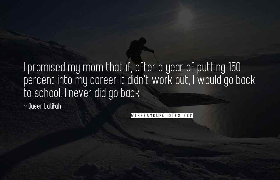 Queen Latifah Quotes: I promised my mom that if, after a year of putting 150 percent into my career it didn't work out, I would go back to school. I never did go back.