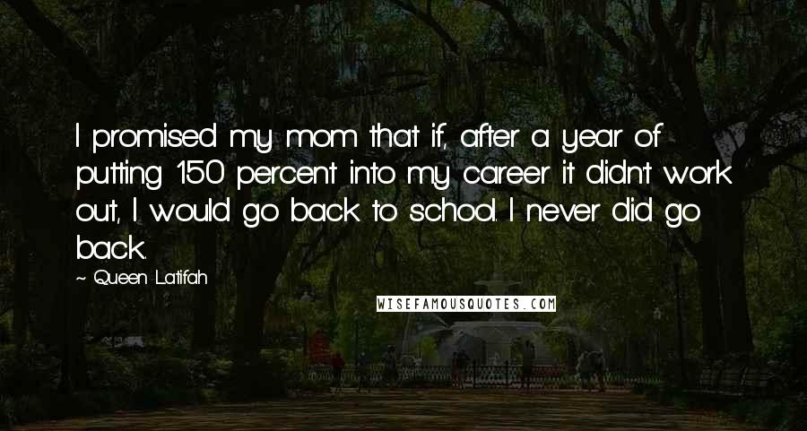 Queen Latifah Quotes: I promised my mom that if, after a year of putting 150 percent into my career it didn't work out, I would go back to school. I never did go back.