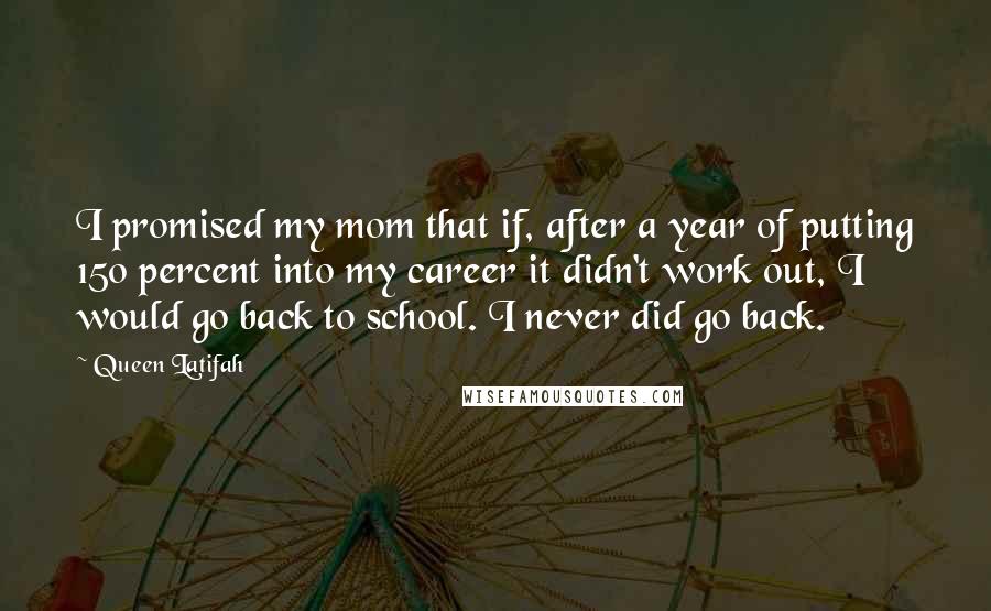 Queen Latifah Quotes: I promised my mom that if, after a year of putting 150 percent into my career it didn't work out, I would go back to school. I never did go back.