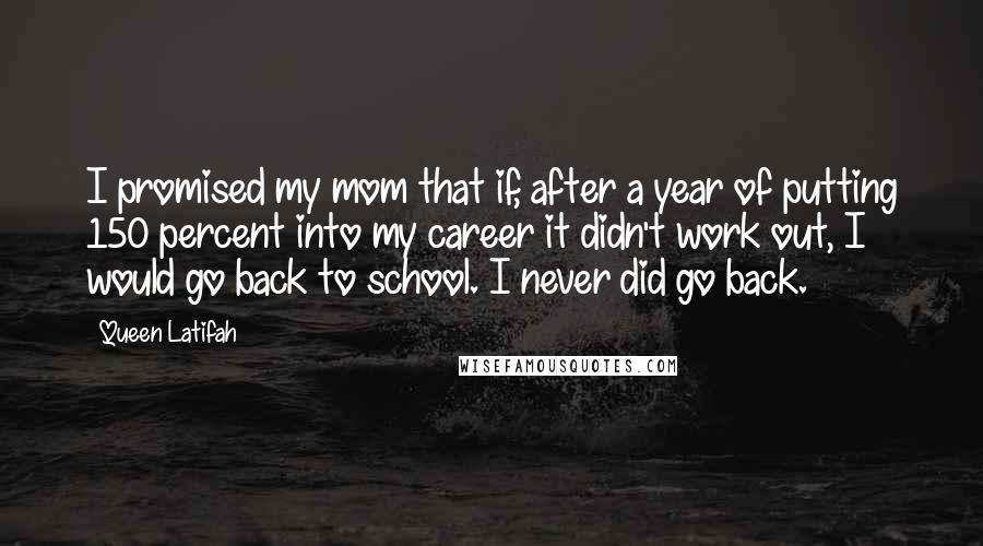 Queen Latifah Quotes: I promised my mom that if, after a year of putting 150 percent into my career it didn't work out, I would go back to school. I never did go back.