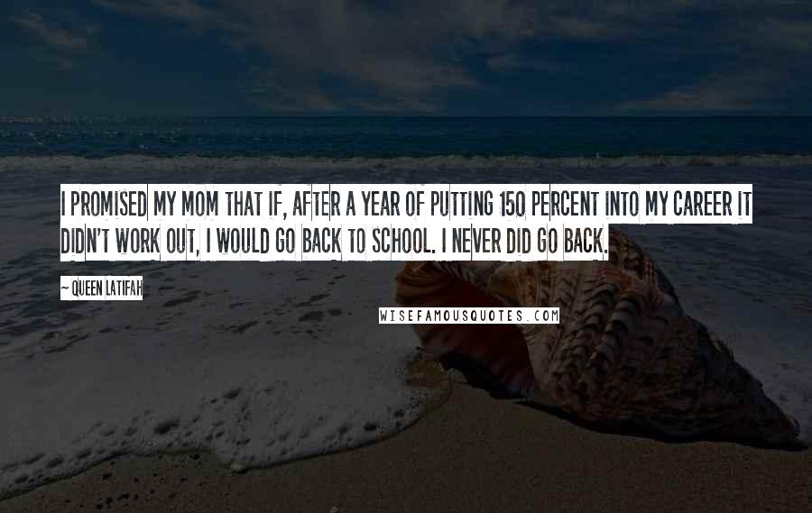 Queen Latifah Quotes: I promised my mom that if, after a year of putting 150 percent into my career it didn't work out, I would go back to school. I never did go back.