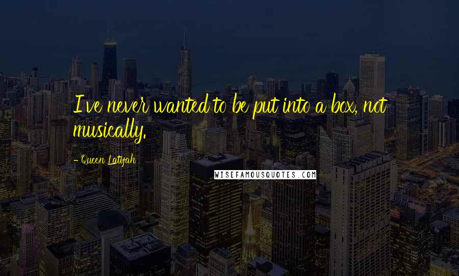 Queen Latifah Quotes: I've never wanted to be put into a box, not musically.