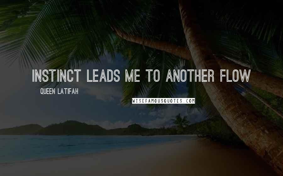 Queen Latifah Quotes: instinct leads me to another flow