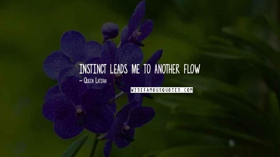 Queen Latifah Quotes: instinct leads me to another flow