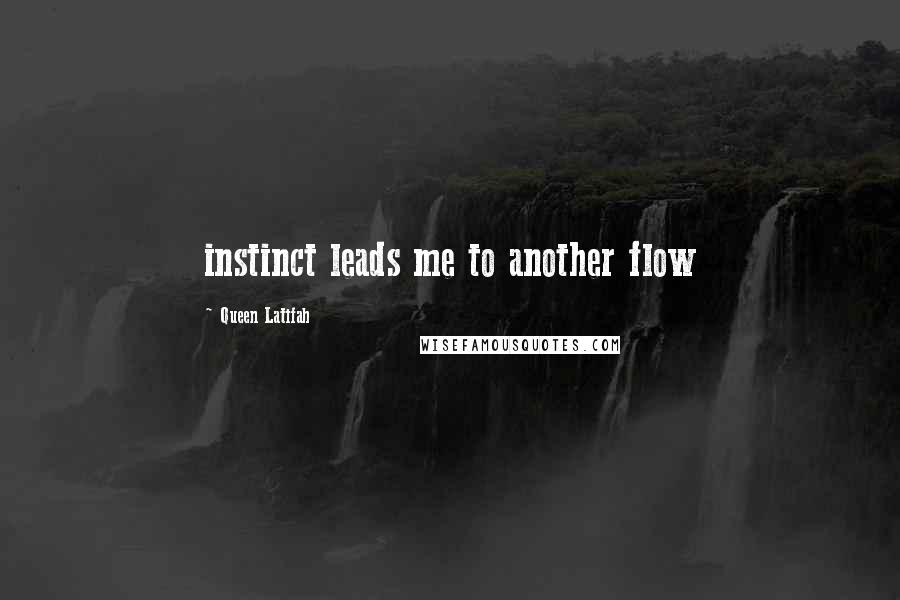 Queen Latifah Quotes: instinct leads me to another flow