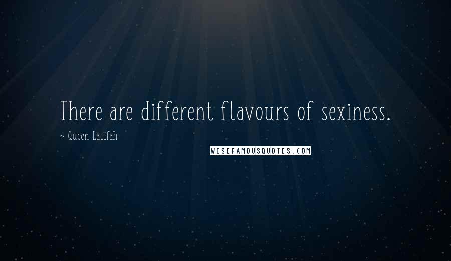 Queen Latifah Quotes: There are different flavours of sexiness.