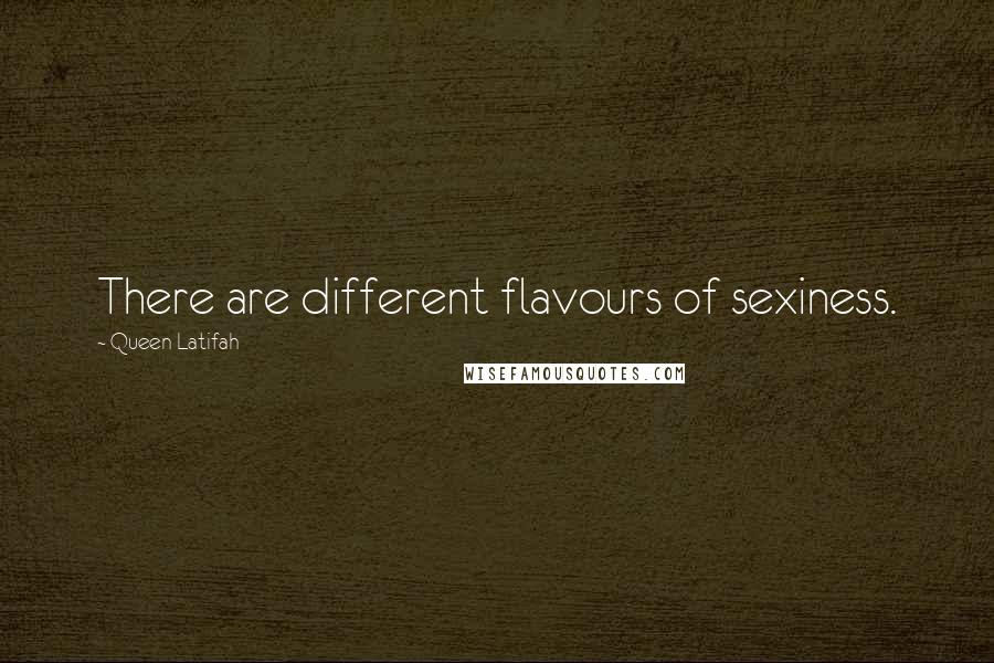 Queen Latifah Quotes: There are different flavours of sexiness.