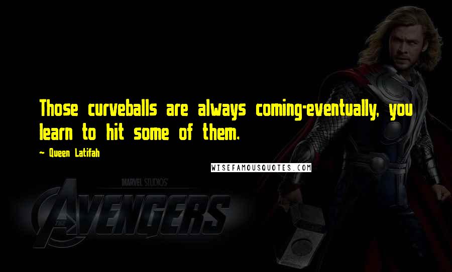 Queen Latifah Quotes: Those curveballs are always coming-eventually, you learn to hit some of them.