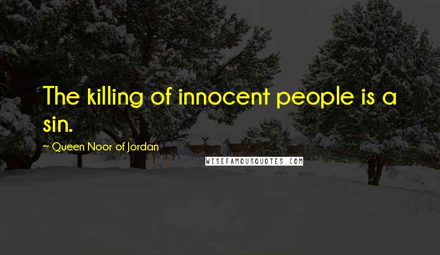 Queen Noor Of Jordan Quotes: The killing of innocent people is a sin.