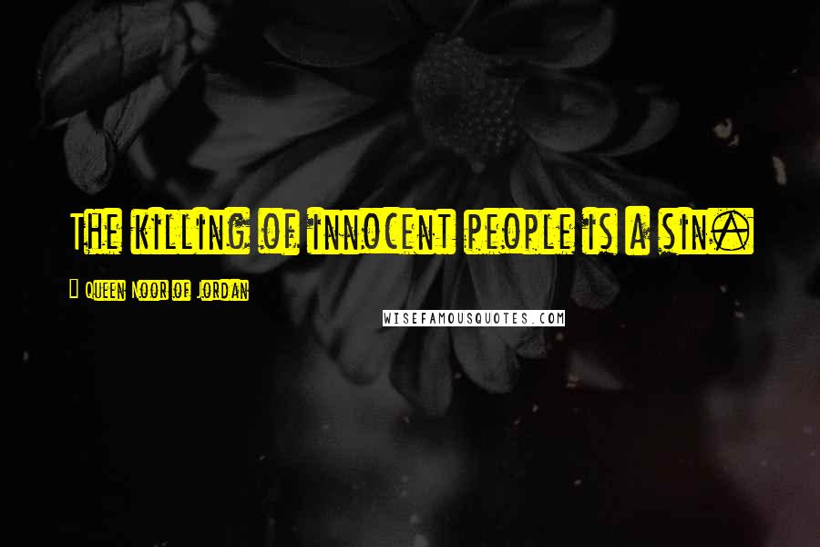 Queen Noor Of Jordan Quotes: The killing of innocent people is a sin.