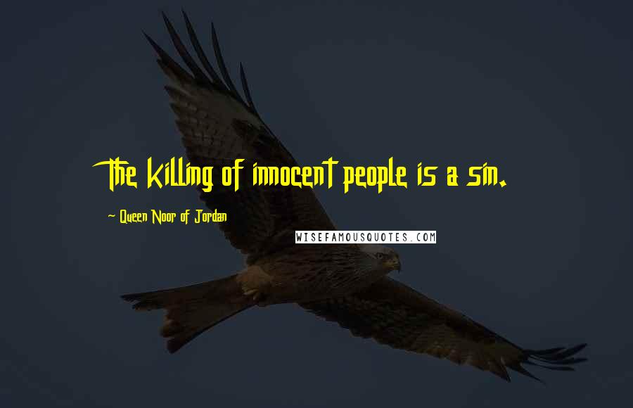 Queen Noor Of Jordan Quotes: The killing of innocent people is a sin.