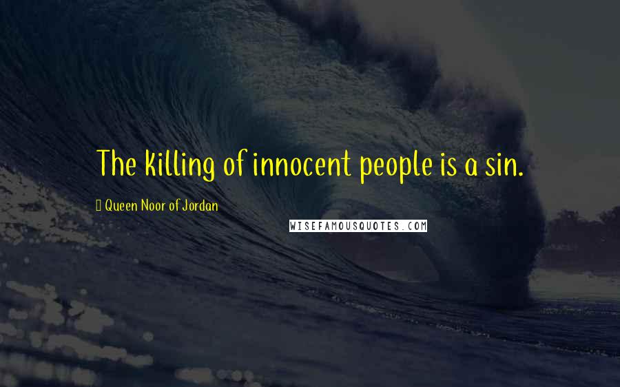 Queen Noor Of Jordan Quotes: The killing of innocent people is a sin.