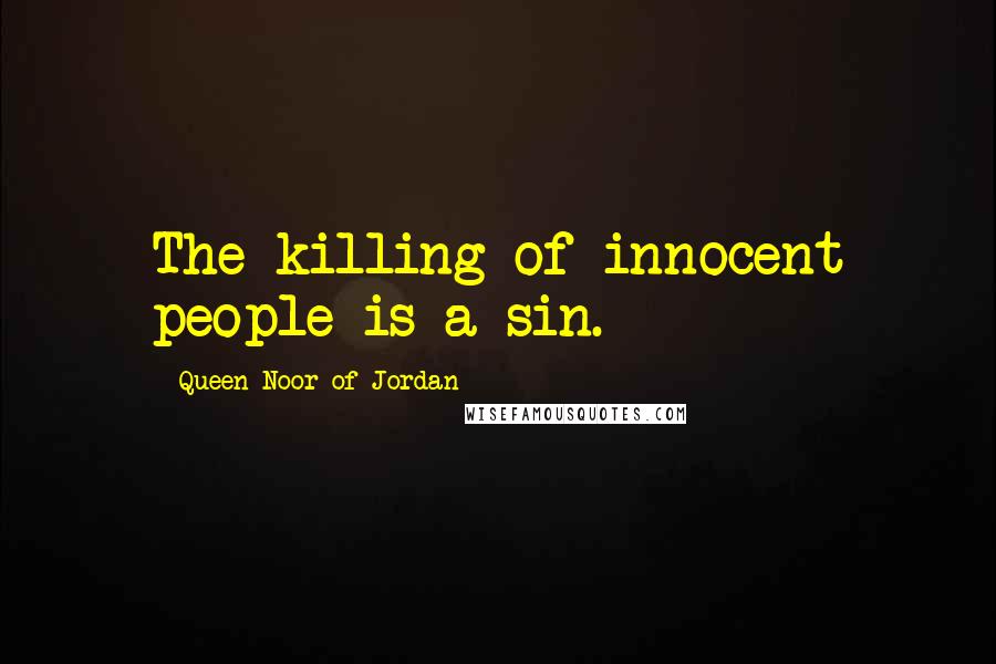 Queen Noor Of Jordan Quotes: The killing of innocent people is a sin.