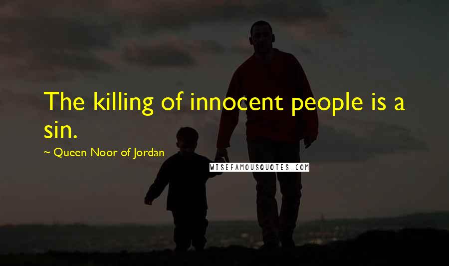 Queen Noor Of Jordan Quotes: The killing of innocent people is a sin.