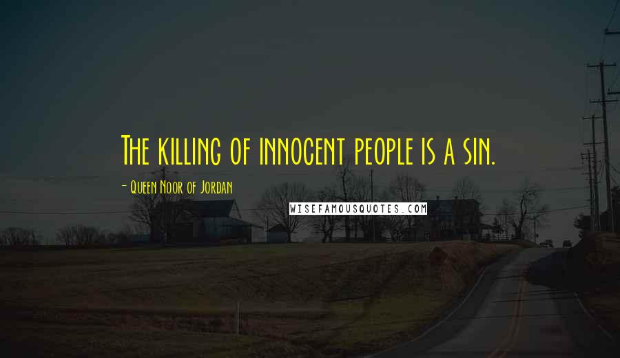 Queen Noor Of Jordan Quotes: The killing of innocent people is a sin.