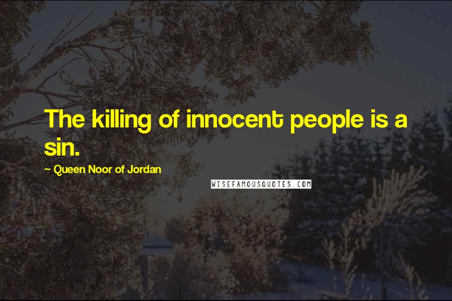 Queen Noor Of Jordan Quotes: The killing of innocent people is a sin.