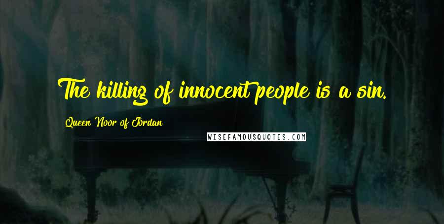 Queen Noor Of Jordan Quotes: The killing of innocent people is a sin.