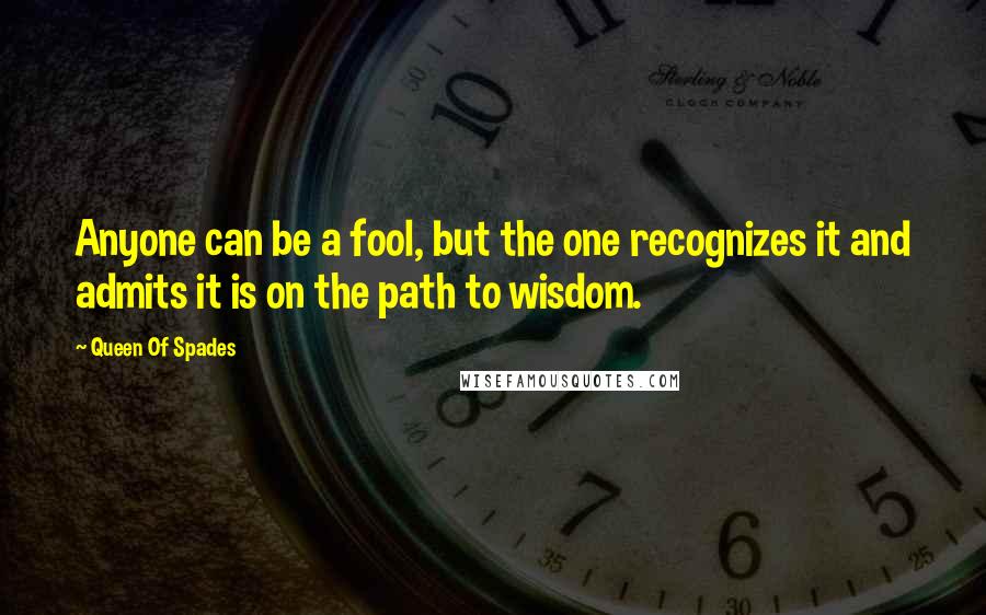 Queen Of Spades Quotes: Anyone can be a fool, but the one recognizes it and admits it is on the path to wisdom.