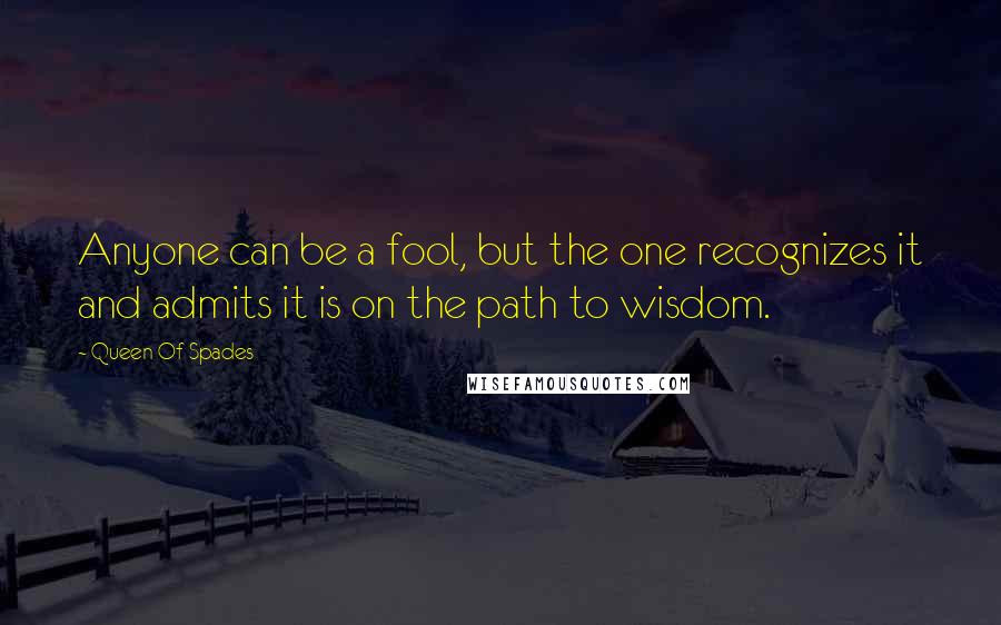 Queen Of Spades Quotes: Anyone can be a fool, but the one recognizes it and admits it is on the path to wisdom.