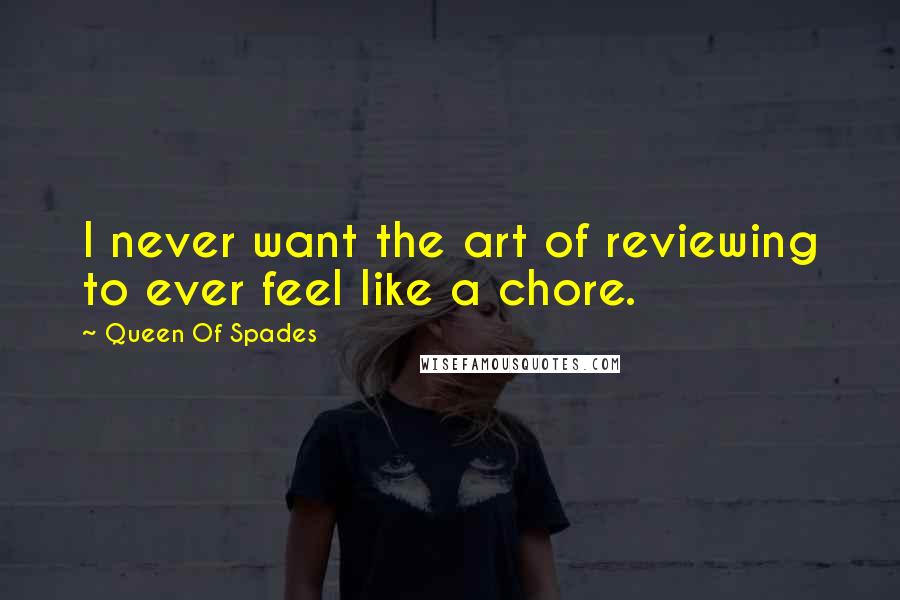 Queen Of Spades Quotes: I never want the art of reviewing to ever feel like a chore.