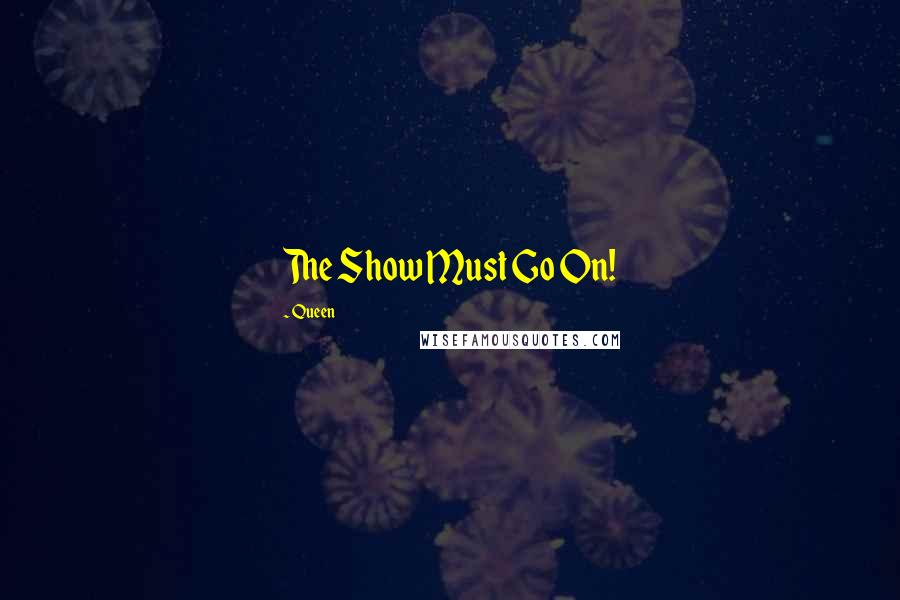 Queen Quotes: The Show Must Go On!