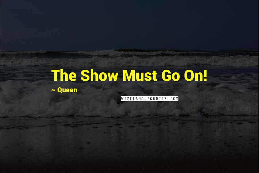 Queen Quotes: The Show Must Go On!