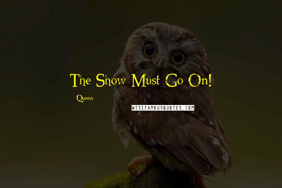 Queen Quotes: The Show Must Go On!