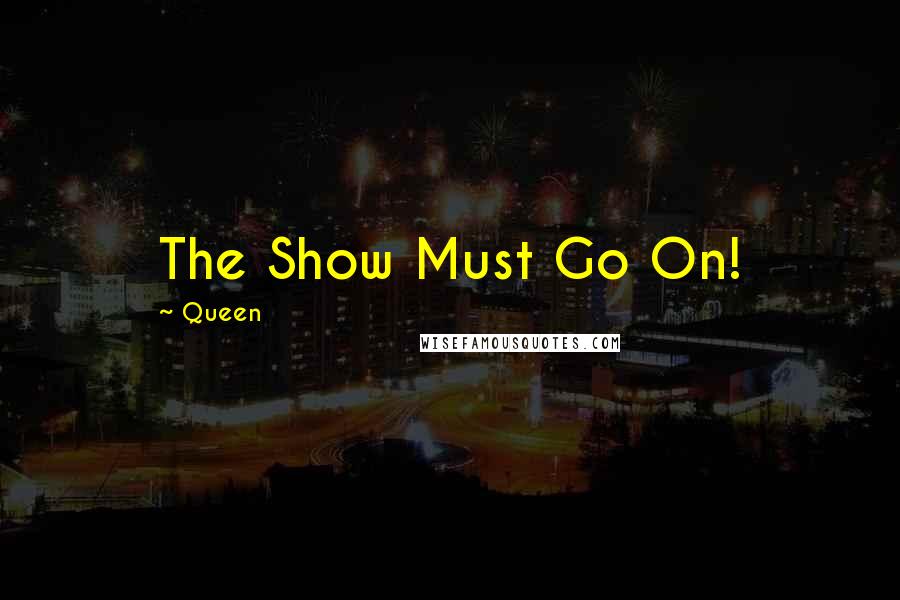 Queen Quotes: The Show Must Go On!
