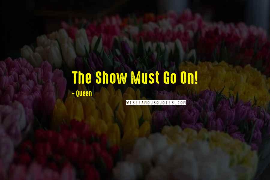 Queen Quotes: The Show Must Go On!