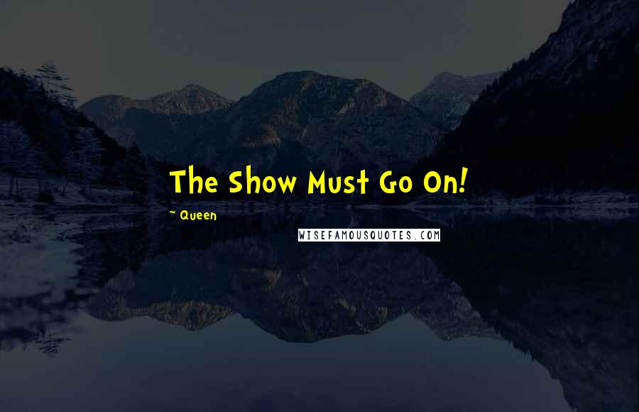 Queen Quotes: The Show Must Go On!