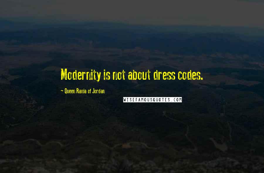 Queen Rania Of Jordan Quotes: Modernity is not about dress codes.